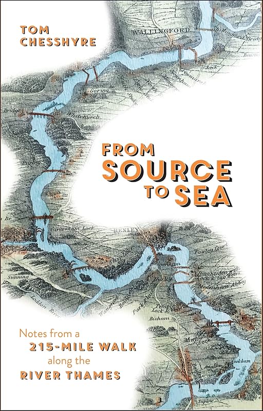 From Source to Sea: Notes from a 215-Mile Walk Along the River Thames by Tom Chesshyre