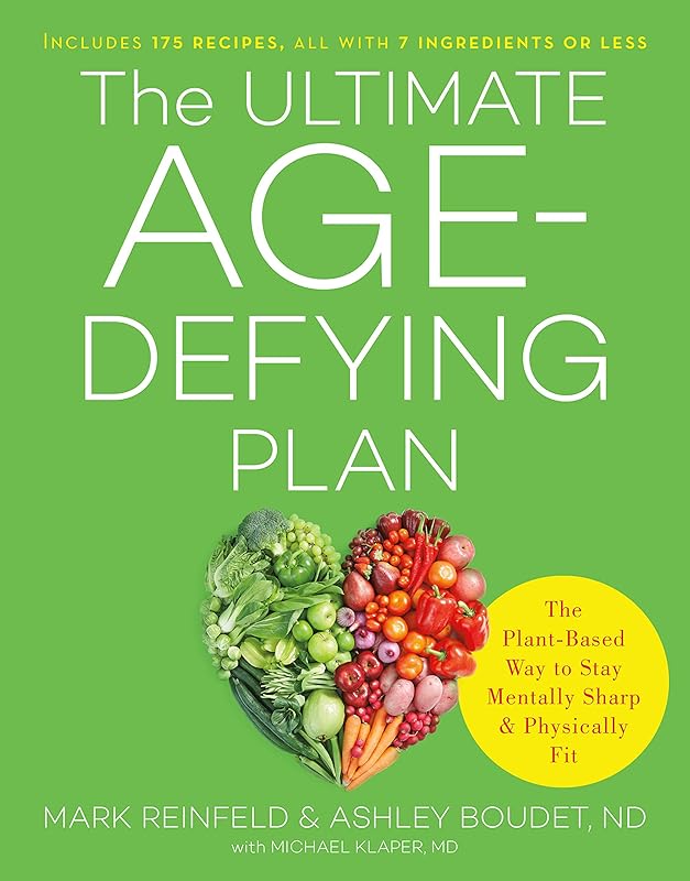 The Ultimate Age-Defying Plan: The Plant-Based Way to Stay Mentally Sharp and Physically Fit by Mark Reinfeld