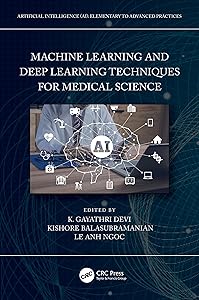 Machine Learning and Deep Learning Techniques for Medical Science (Artificial Intelligence (AI): Elementary to Advanced Practices) by K. Gayathri Devi