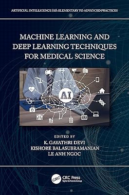 Machine Learning and Deep Learning Techniques for Medical Science (Artificial Intelligence (AI): Elementary to Advanced Practices)