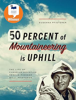 Fifty Percent of Mountaineering is Uphill: The Life of Canadian Mountain Rescue Pioneer Willi Pfisterer