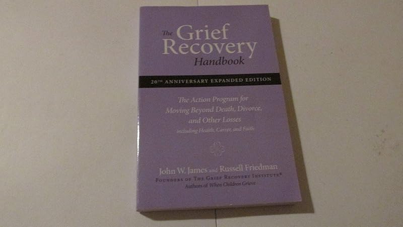 The Grief Recovery Handbook : The Action Program for Moving Beyond Death Divorce, and Other Losses by John W. James