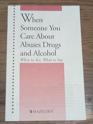 When Someone You Care About Abuses Drugs and Alcohol: When to Act, What to Say