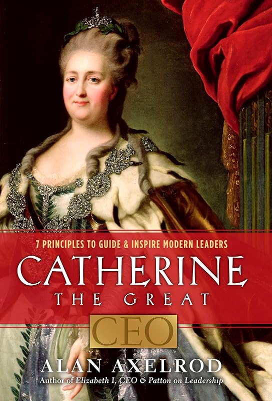 Catherine the Great, CEO: 7 Principles to Guide & Inspire Modern Leaders by Alan Axelrod
