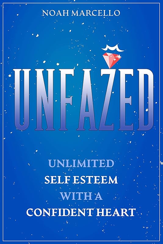 UNFAZED: Unlimited Self Esteem With A Confident Heart by Noah Marcello
