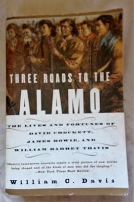 Three Roads to the Alamo: The Lives and Fortunes of David Crockett, James Bowie, and William Barret Travis
