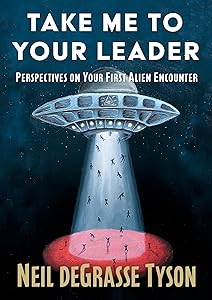 Take Me to Your Leader: Perspectives on Your First Alien Encounter by Neil deGrasse Tyson