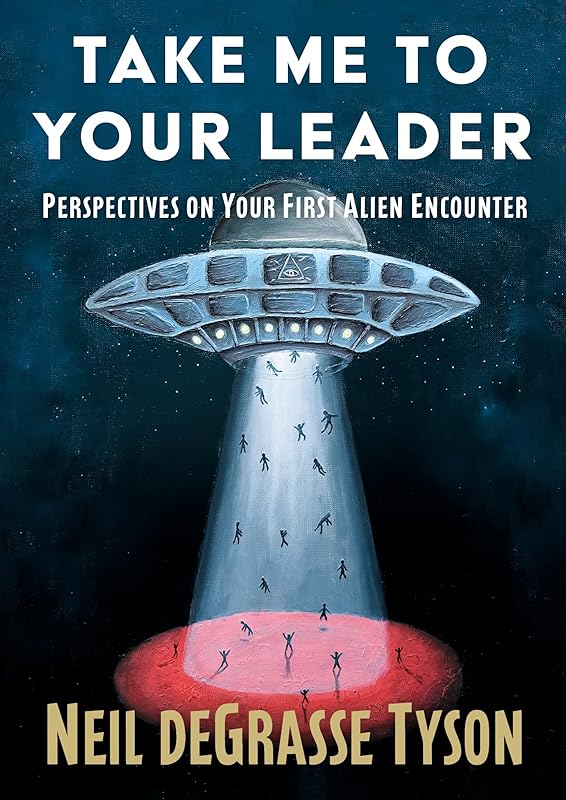Take Me to Your Leader: Perspectives on Your First Alien Encounter by Neil deGrasse Tyson
