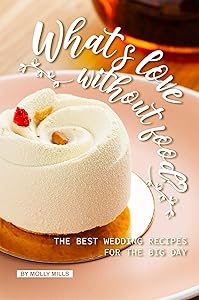 What's love without food? : The Best Wedding Recipes for the Big Day