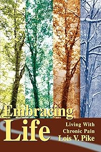 Embracing Life: Living With Chronic Pain by Lois Pike