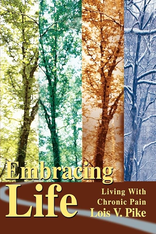 Embracing Life: Living With Chronic Pain by Lois Pike