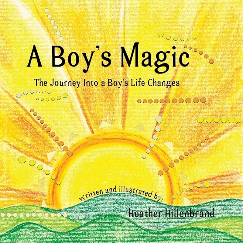 A Boy's Magic: The Journey Into A Boy's Life Changes by Heather Hillenbrand