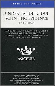 Understanding DUI Scientific Evidence, 2nd Edition: Leading Defense Attorneys on Understanding Chemical and Field Sobriety Testing Procedures, ... Trial Strategies (Inside the Minds)