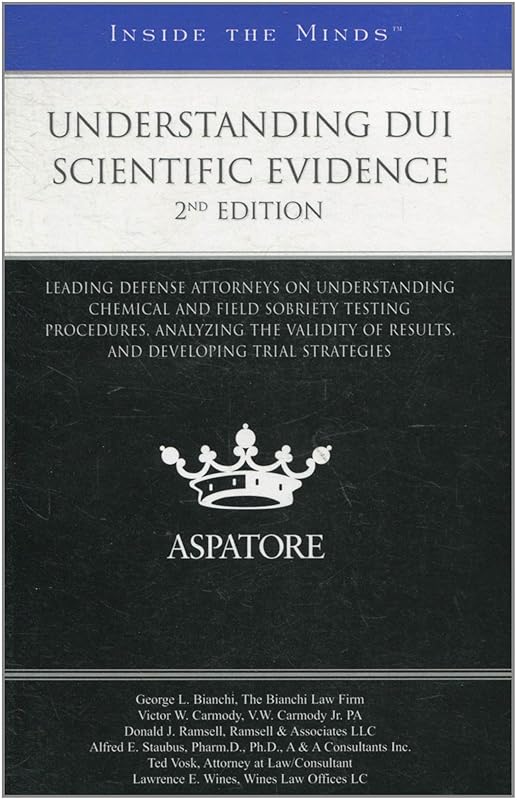 Understanding DUI Scientific Evidence, 2nd Edition: Leading Defense Attorneys on Understanding Chemical and Field Sobriety Testing Procedures, ... Trial Strategies (Inside the Minds) by Multiple Authors