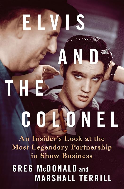 Elvis and the Colonel: An Insider's Look at the Most Legendary Partnership in Show Business by Greg McDonald