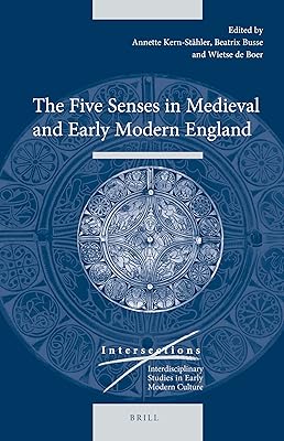 The Five Senses in Medieval and Early Modern England (Intersections, 44)