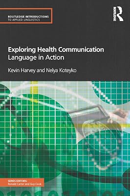 Exploring Health Communication: Language in Action (Routledge Introductions to Applied Linguistics)
