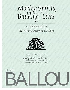 Moving Spirits, Building Lives: A Workbook for Transformational Leaders by Hugh Ballou