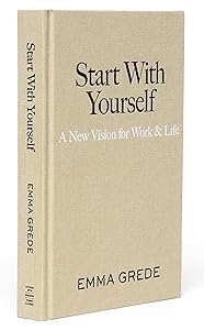 Start With Yourself: A New Vision for Work & Life by Emma Grede