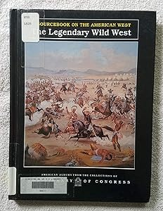 The Legendary Wild West: A Sourcebook on the American West (American Albums from the Collections of the Library of Congress)