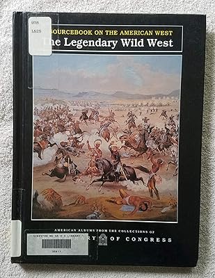 The Legendary Wild West: A Sourcebook on the American West (American Albums from the Collections of the Library of Congress)