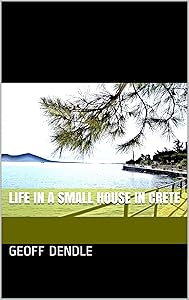Life in a Small House in Crete by Geoff Dendle