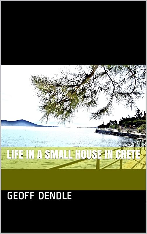 Life in a Small House in Crete by Geoff Dendle