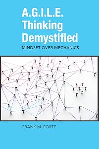 A.G.I.L.E. Thinking Demystified: Mindset Over Mechanics (ISSN) by Frank Forte