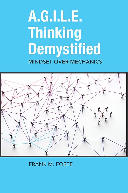A.G.I.L.E. Thinking Demystified: Mindset Over Mechanics (ISSN) by Frank Forte