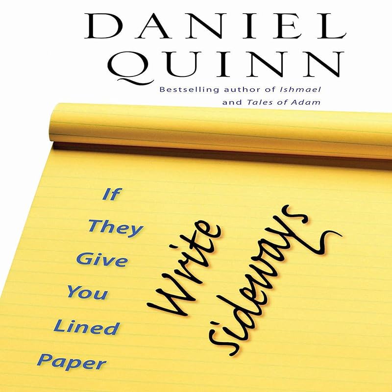 If They Give You Lined Paper, Write Sideways by Daniel Quinn