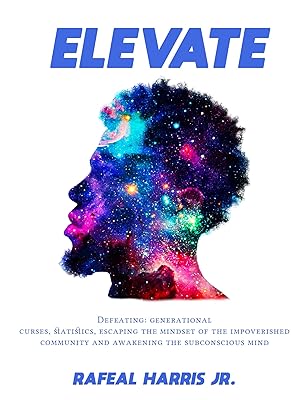 Elevate : "Defeating: Generational curses, statistics, escaping the mindset of the impoverished community, and awakening the subconscious mind".