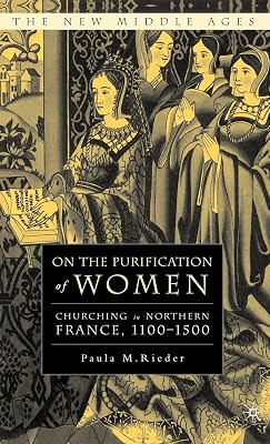 On the Purification of Women: Churching in Northern France, 1100-1500 (The New Middle Ages)