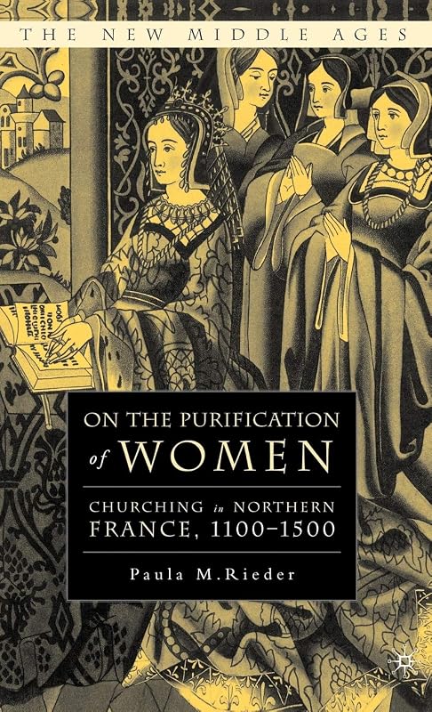 On the Purification of Women: Churching in Northern France, 1100-1500 (The New Middle Ages) by P. Rieder