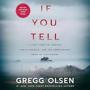 If You Tell: A True Story of Murder, Family Secrets, and the Unbreakable Bond of Sisterhood by Gregg Olsen