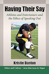 Having Their Say: Athletes and Entertainers and the Ethics of Speaking Out (Ethics and Culture) by Kristie Bunton