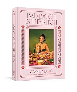 Bad B*tch in the Kitch: Craveable Asian Recipes to Ditch the Takeout: A Cookbook by Cassie Yeung