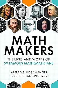 Math Makers: The Lives and Works of 50 Famous Mathematicians by Alfred S. Posamentier
