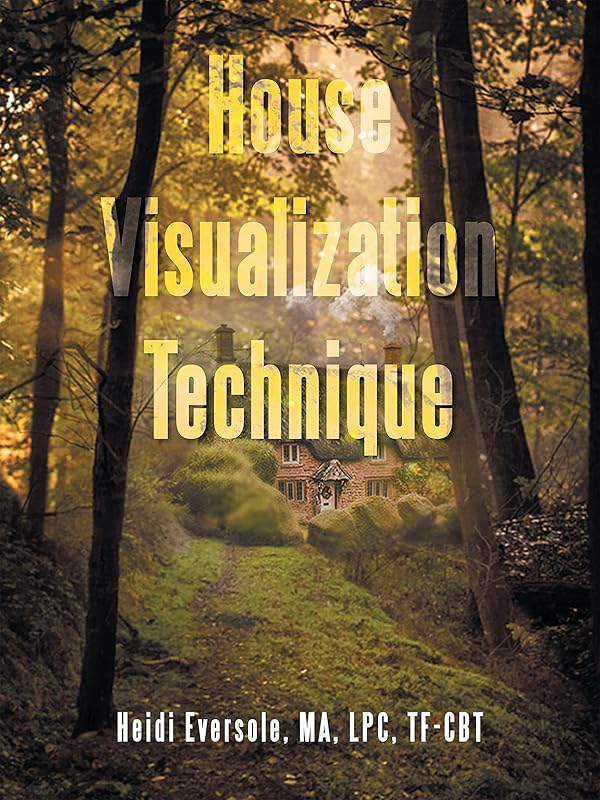 House Visualization Technique by Heidi Eversole MA LPC TF-CBT