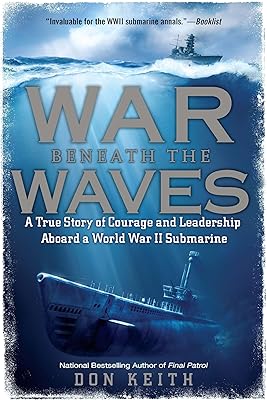 War Beneath the Waves: A True Story of Courage and Leadership Aboard a World War II Submarine