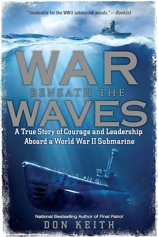 War Beneath the Waves: A True Story of Courage and Leadership Aboard a World War II Submarine by Don Keith