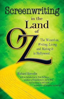 Screenwriting in The Land of Oz: The Wizard on Writing, Living, and Making It In Hollywood