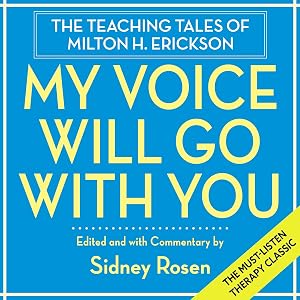 My Voice Will Go with You: The Teaching Tales of Milton H. Erickson by Sidney Rosen
