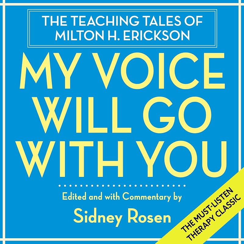 My Voice Will Go with You: The Teaching Tales of Milton H. Erickson by Sidney Rosen