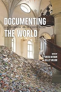 Documenting the World: Film, Photography, and the Scientific Record by Gregg Mitman