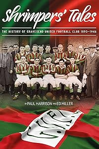 SHRIMPERS TALES: THE HISTORY OF GRAVESEND UNITED FOOTBALL CLUB 1893-1946