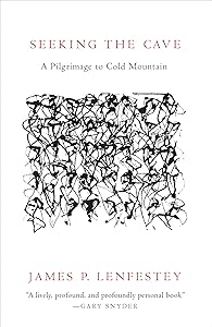 Seeking the Cave: A Pilgrimage to Cold Mountain by James P. Lenfestey