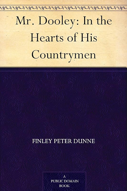 Mr. Dooley: In the Hearts of His Countrymen by Finley Peter Dunne