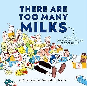 There Are Too Many Milks: And Other Common Annoyances of Modern Life by Tara Lawall