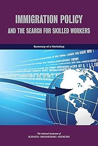 Immigration Policy and the Search for Skilled Workers: Summary of a Workshop by Gail Cohen