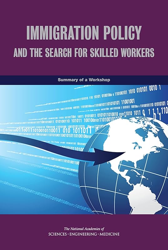 Immigration Policy and the Search for Skilled Workers: Summary of a Workshop by Gail Cohen